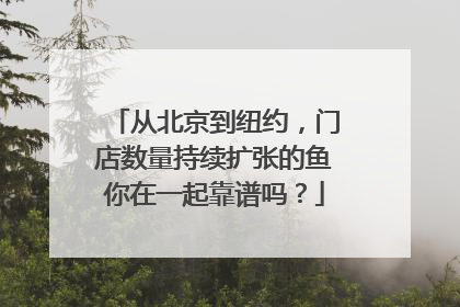 从北京到纽约，门店数量持续扩张的鱼你在一起靠谱吗？