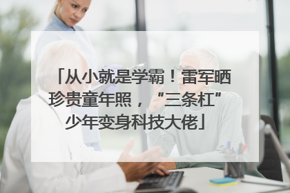 从小就是学霸！雷军晒珍贵童年照，“三条杠”少年变身科技大佬
