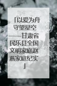以爱为舟 守望星空——甘肃省民乐县全国文明家庭赵燕家庭纪实