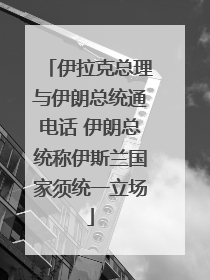 伊拉克总理与伊朗总统通电话 伊朗总统称伊斯兰国家须统一立场