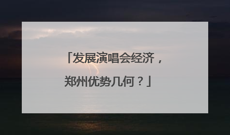 发展演唱会经济，郑州优势几何？