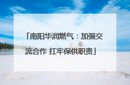 南阳华润燃气：加强交流合作 扛牢保供职责