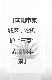 南阳市宛城区：农机护“三夏” 麦浪映丰景