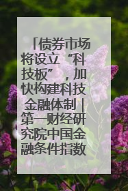 债券市场将设立“科技板”，加快构建科技金融体制｜第一财经研究院中国金融条件指数周报