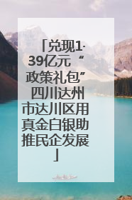 兑现1·39亿元“政策礼包” 四川达州市达川区用真金白银助推民企发展