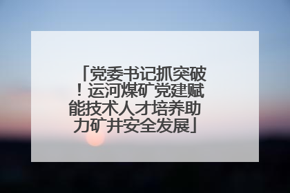 党委书记抓突破！运河煤矿党建赋能技术人才培养助力矿井安全发展