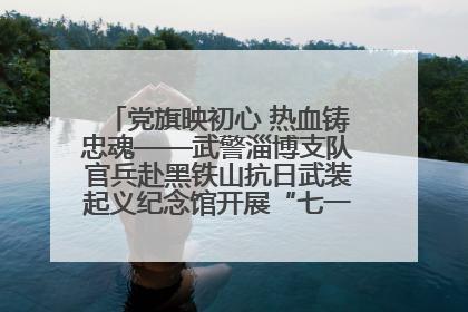 党旗映初心 热血铸忠魂——武警淄博支队官兵赴黑铁山抗日武装起义纪念馆开展“七一”主题党日活动