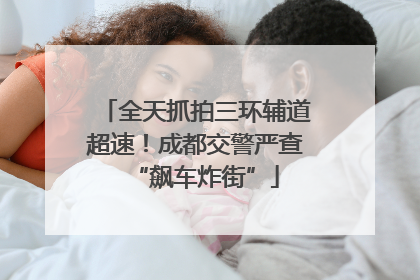 全天抓拍三环辅道超速！成都交警严查“飙车炸街”
