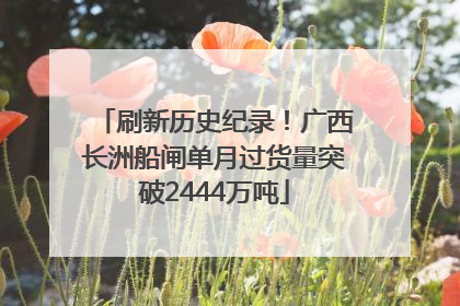刷新历史纪录！广西长洲船闸单月过货量突破2444万吨