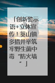 创新警示语+立体宣传！葵山镇多措并举筑牢野生菌中毒“防火墙”