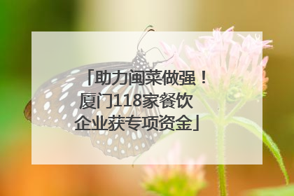 助力闽菜做强！厦门118家餐饮企业获专项资金