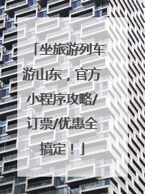 坐旅游列车游山东，官方小程序攻略/订票/优惠全搞定！