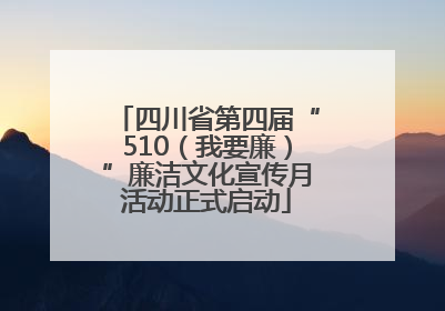 四川省第四届“510（我要廉）”廉洁文化宣传月活动正式启动