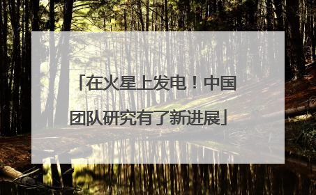 在火星上发电！中国团队研究有了新进展