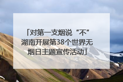 对第一支烟说“不” 湖南开展第38个世界无烟日主题宣传活动