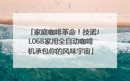 家庭咖啡革命！技诺JL06B家用全自动咖啡机承包你的风味宇宙