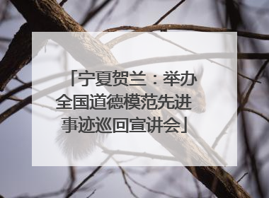 宁夏贺兰：举办全国道德模范先进事迹巡回宣讲会