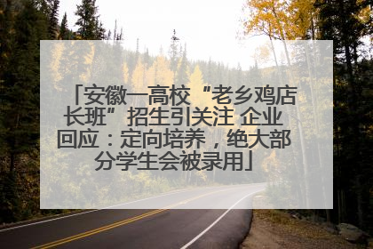 安徽一高校“老乡鸡店长班”招生引关注 企业回应：定向培养，绝大部分学生会被录用