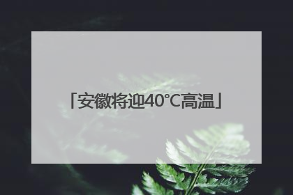 安徽将迎40℃高温