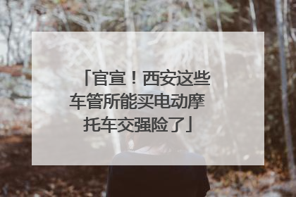 官宣！西安这些车管所能买电动摩托车交强险了