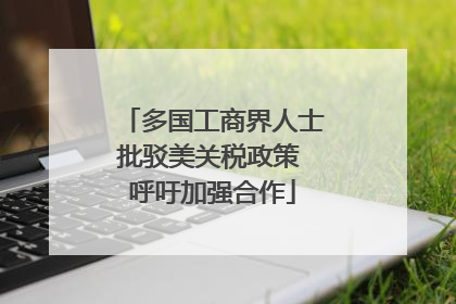多国工商界人士批驳美关税政策 呼吁加强合作