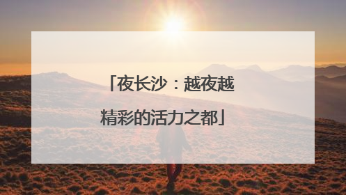 夜长沙：越夜越精彩的活力之都