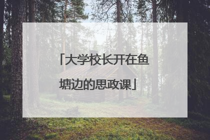 大学校长开在鱼塘边的思政课