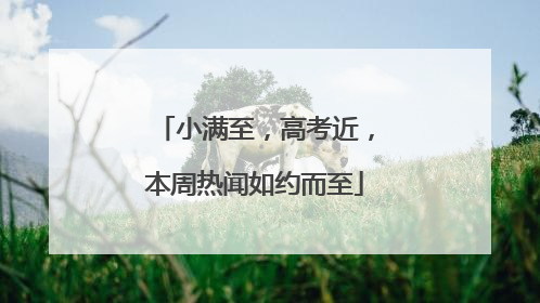 小满至，高考近，本周热闻如约而至