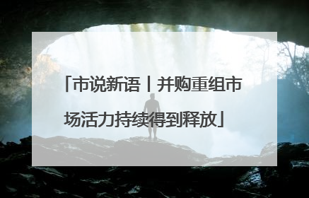 市说新语丨并购重组市场活力持续得到释放