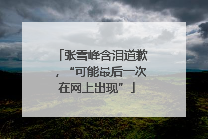 张雪峰含泪道歉，“可能最后一次在网上出现”