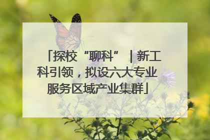 探校“聊科”｜新工科引领，拟设六大专业服务区域产业集群