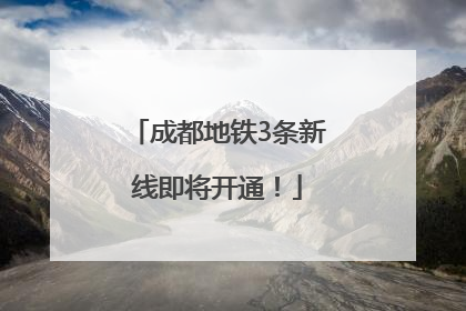 成都地铁3条新线即将开通！