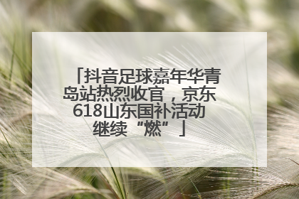 抖音足球嘉年华青岛站热烈收官，京东618山东国补活动继续“燃”