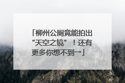 柳州公厕竟能拍出“天空之镜”！还有更多你想不到→