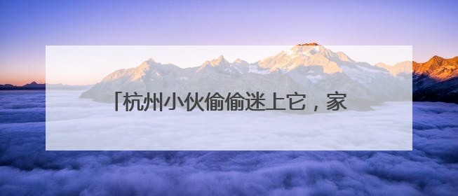 杭州小伙偷偷迷上它，家人7次报警！代价太惨痛