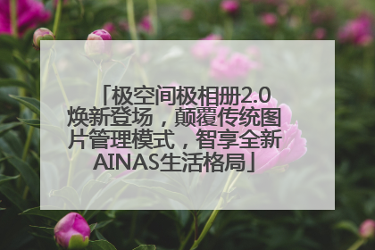 极空间极相册2.0焕新登场，颠覆传统图片管理模式，智享全新AINAS生活格局