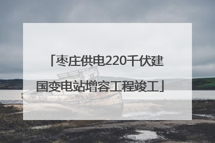 枣庄供电220千伏建国变电站增容工程竣工