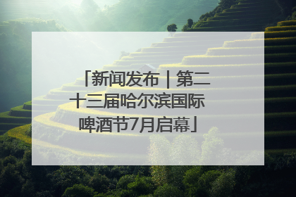 新闻发布｜第二十三届哈尔滨国际啤酒节7月启幕
