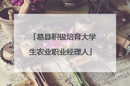 易县积极培育大学生农业职业经理人