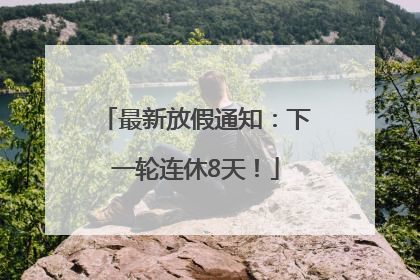 最新放假通知：下一轮连休8天！