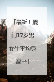 最新！厦门17岁男女生平均身高→