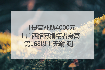 最高补助4000元！广西招募捐精者身高需168以上无谢顶
