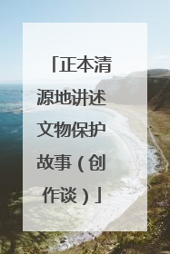 正本清源地讲述文物保护故事（创作谈）
