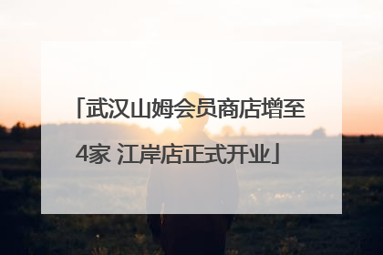 武汉山姆会员商店增至4家 江岸店正式开业