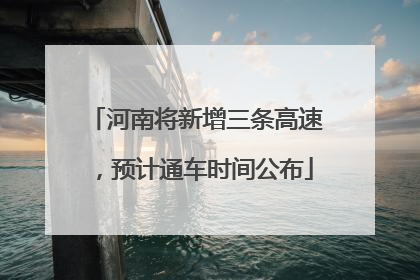 河南将新增三条高速，预计通车时间公布