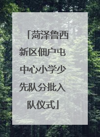 菏泽鲁西新区佃户屯中心小学少先队分批入队仪式