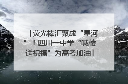 荧光棒汇聚成“星河”！四川一中学“喊楼送祝福”为高考加油