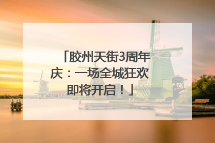 胶州天街3周年庆：一场全城狂欢即将开启！