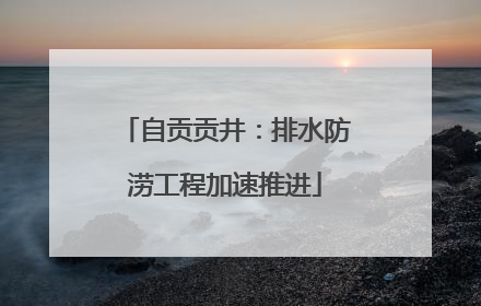 自贡贡井：排水防涝工程加速推进
