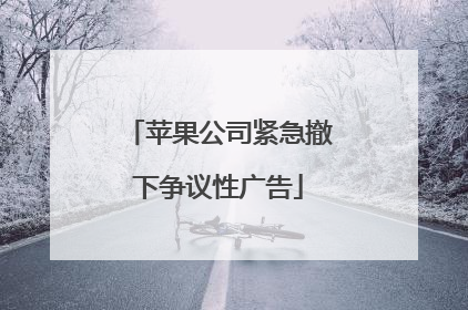 苹果公司紧急撤下争议性广告